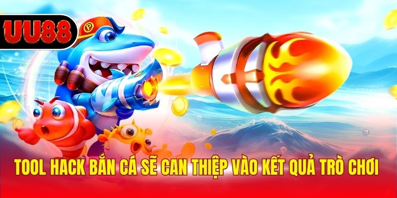 Tool hack bắn cá sẽ can thiệp vào kết quả trò chơi 